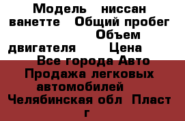  › Модель ­ ниссан-ванетте › Общий пробег ­ 120 000 › Объем двигателя ­ 2 › Цена ­ 2 000 - Все города Авто » Продажа легковых автомобилей   . Челябинская обл.,Пласт г.